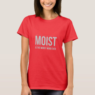 Moist Is The Worst Word Ever Shirt