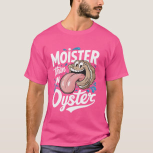 Moister Than An Oyster Funny Humour Shucker Shellf T-Shirt
