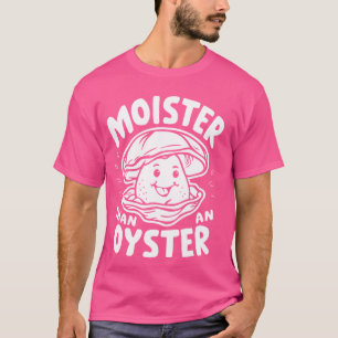 Moister Than An Oyster Funny Humour Shucker Shellf T-Shirt