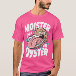 Moister Than An Oyster Funny Humour Shucker Shellf T-Shirt