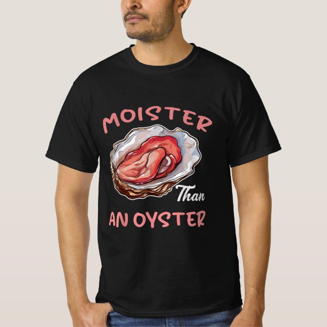 Moister Than An Oyster Funny Inappropriate Adult H T-Shirt (Front)