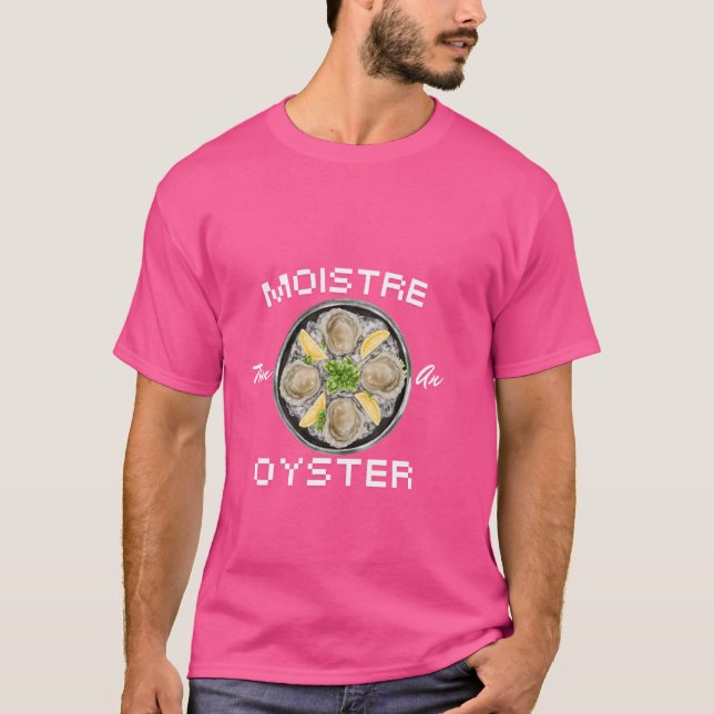 Moister than an Oyster. Funny ocean fish and sea f T-Shirt (Front)