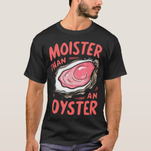 Moister Than An Oyster Funny Shucking T-Shirt