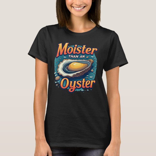 Moister Than An Oyster Funny Tee (Front)