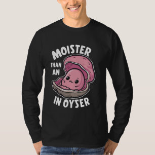Moister Than An Oyster - Hilarious Bivalve Humour T-Shirt