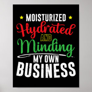 Moisturised Hydrated And Minding My Own Business Poster