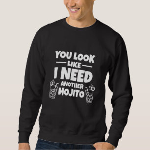 Mojito - You Look Like I Need Another Mojito Sweatshirt
