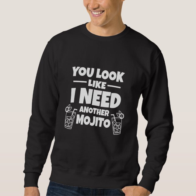 Mojito - You Look Like I Need Another Mojito Sweatshirt (Front)