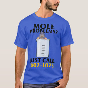 Mole Day Mole Problems Just Call Avogadros Number  T-Shirt