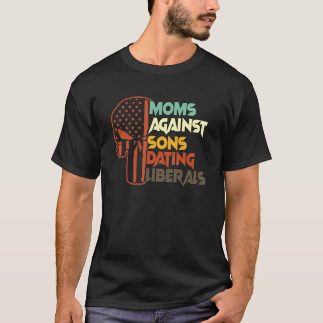 Mom Against Sons Dating Liberals T-Shirt (Front)