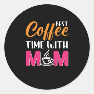 Mom Art Best Coffee Time With Mom Classic Round Sticker