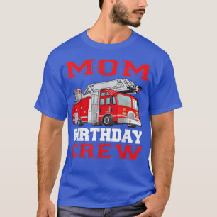 Mom Birthday Crew Fire Truck Drivers Firefighters T-Shirt