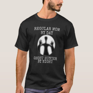 Mom By Day Ghost Hunter By Night Paranormal Ghost  T-Shirt