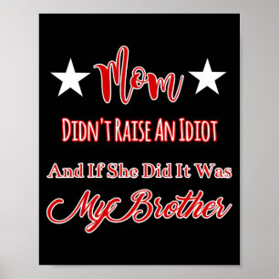 Mom Didn't Raise An Idiot If She Did Was My Poster