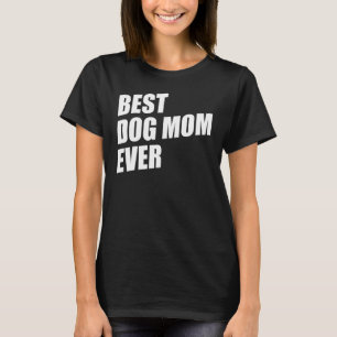 Mom Dog Moms Best Dog Mom Ever Best Dog Mom T-Shirt