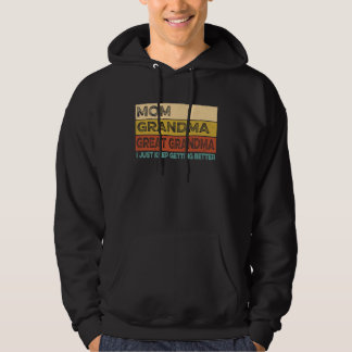 Mom Grandma Great Grandma I Just Keep Getting Bett Hoodie