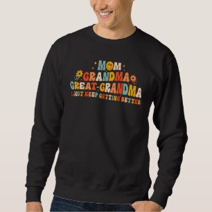 Mom Grandma Great Grandma I Keep Getting Better Mo Sweatshirt