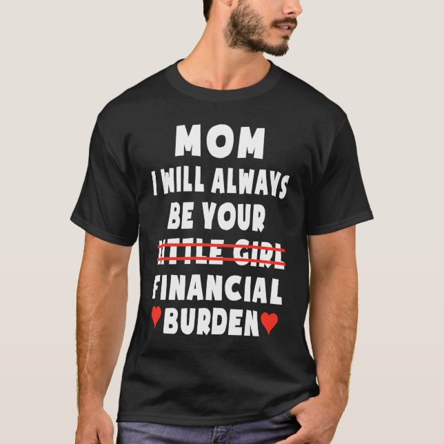 Mom I Will Always Be Your Little Girl Financial Bu T-Shirt (Front)