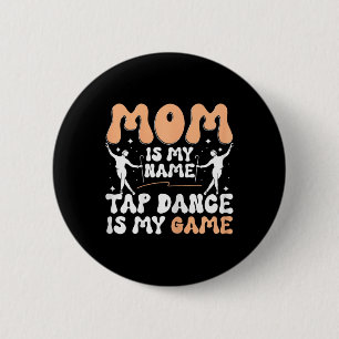 Mom Is My Name Tap Dance Is My Game, Tap Dancer Mo 6 Cm Round Badge