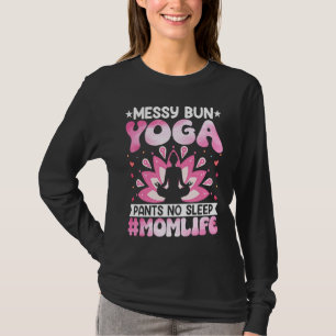 Mom Life Messy Bun Yoga Pants No Sleep Yoga Medita T-Shirt
