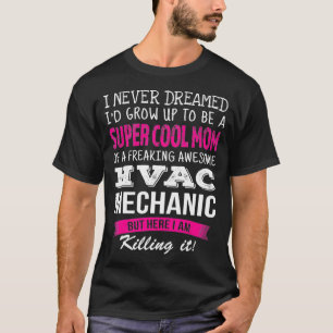Mom of HVAC Mechanic Funny I Never Dreamed  T-Shirt