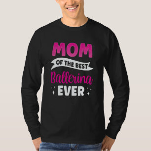 Mom Of The Best Ballerina Ever Ballet Dance Dancer T-Shirt