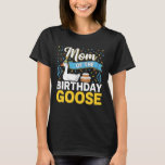 Mom of The Birthday Goose Funny Birthday Idea For  T-Shirt<br><div class="desc">Mom of The Birthday Goose Funny Birthday Idea For Mothers</div>