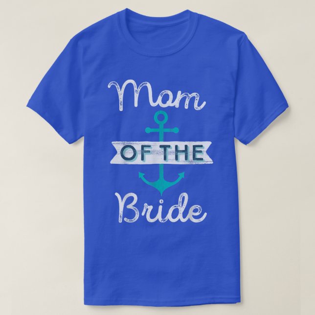 Mom of the Bride Gift Fun Mother Mama Nautical Wed T-Shirt (Design Front)