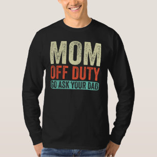 Mom Off Duty Go Ask Your Dad Retro Vintage Mothers T-Shirt