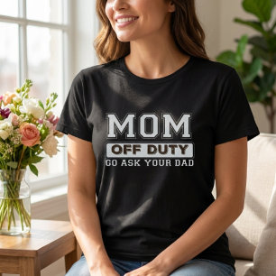 MOM OFF DUTY GO ASK YOUR DAD Shirt I Love Mum Moth