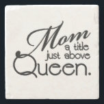 MOM QUOTE STONE COASTER<br><div class="desc">Mum is a title just above Queen.</div>