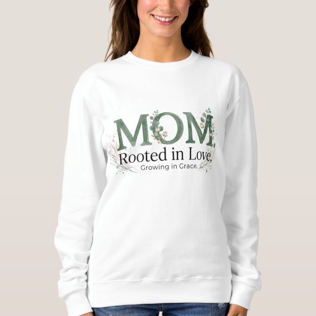 Mom Rooted in Love Growing in Grace Inspirational  Sweatshirt (Front)
