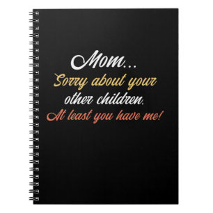 Mom, Sorry About Other Children At Least You Have Notebook