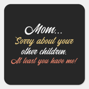Mom, Sorry About Other Children At Least You Have Square Sticker