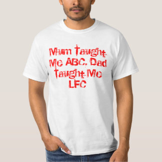 Mom Taught Me ABC Dad Taught Me LFC T-Shirt