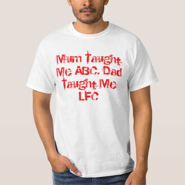 Mom Taught Me ABC Dad Taught Me LFC T-Shirt (Front)