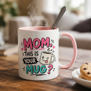Mom, This Is Your Mug?   Funny Mother's Day Coffee Mug