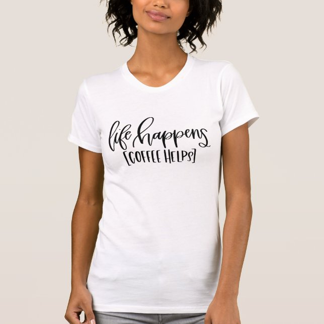 #momlife Humour | Life Happens Coffee Helps Funny T-Shirt (Front)