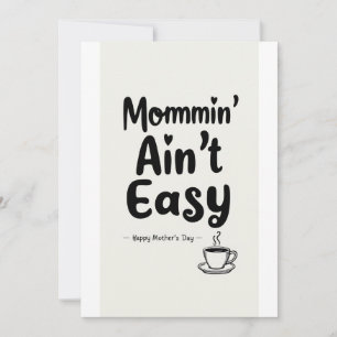 Mommin’ Ain’t Easy!,mothers day gift card