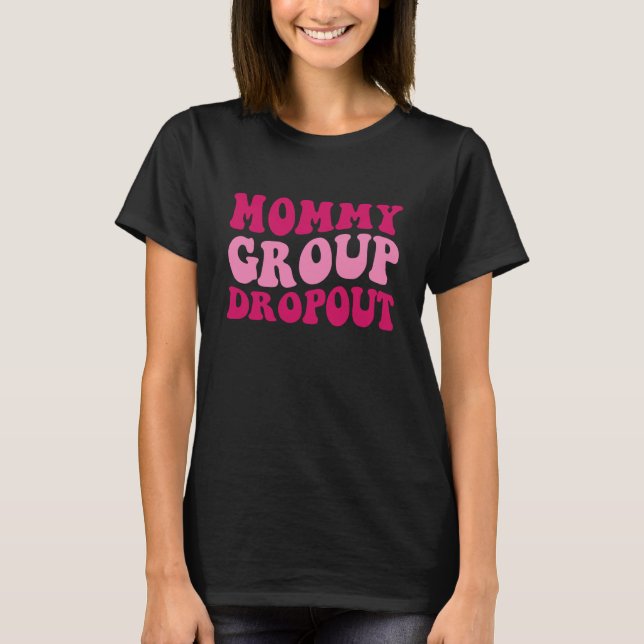 Mommy Group Dropout Mom Saying Groovy Women Appare T-Shirt (Front)