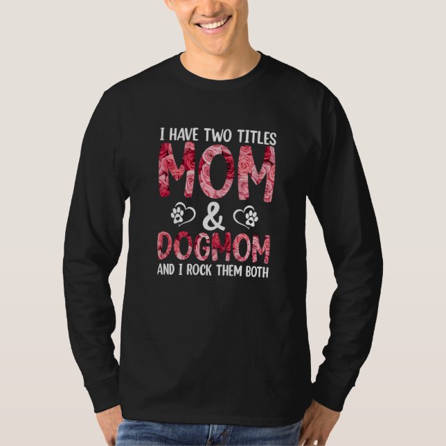 Mommy I have two Titles Mom and Dogmom And I Rock  T-Shirt (Front)