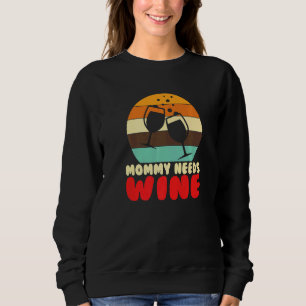 Mommy Needs Wine I Alcohol White Wine   Sweatshirt