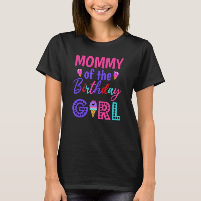 Mommy Of The Birthday Girl Mom Ice Cream First Bir T-Shirt (Front)