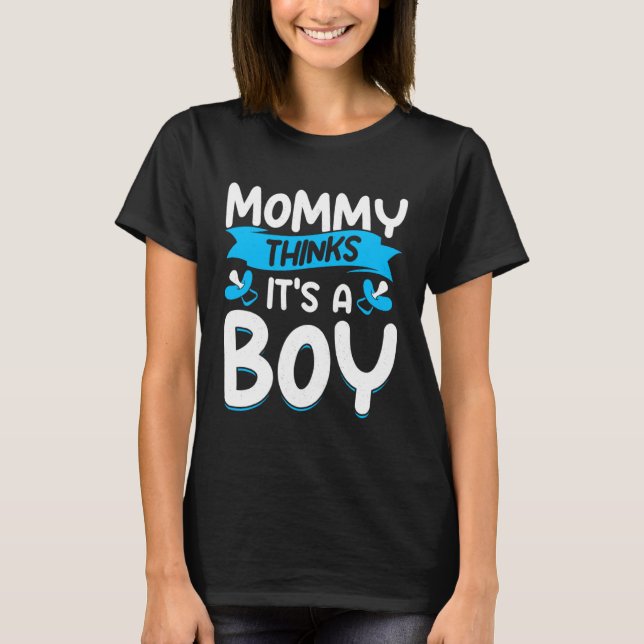 Mommy Think s It s A Boy Gender Reveal Mother To B T-Shirt (Front)