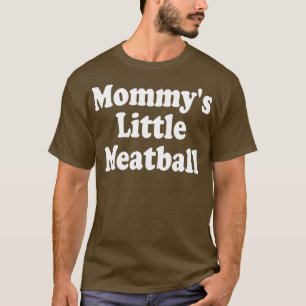 mommys little meatball 1 T-Shirt