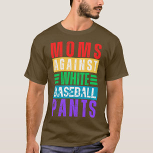 Moms Against White Baseball Pants 10 T-Shirt