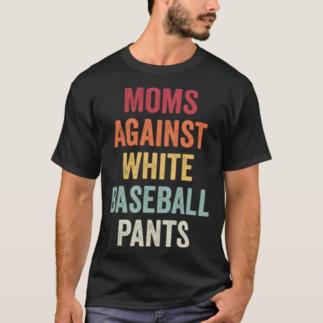 Moms Against White Baseball Pants  11 T-Shirt (Front)
