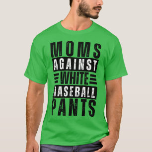 Moms Against White Baseball Pants 12 T-Shirt