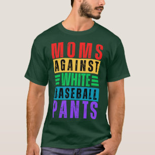 Moms Against White Baseball Pants 13 T-Shirt