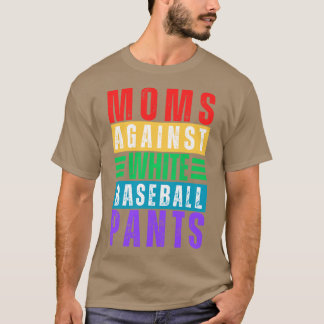 Moms Against White Baseball Pants 15 T-Shirt
